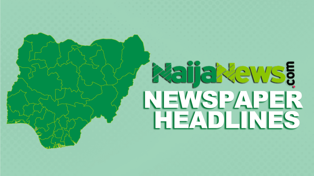 Top Nigerian Newspaper Headlines For Today, Friday, 19th September, 2025